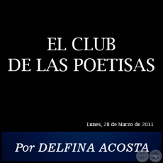 EL CLUB DE LAS POETISAS - Por DELFINA ACOSTA - Lunes, 28 de Marzo de 2011